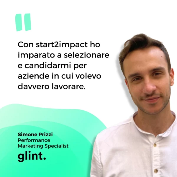 con start2impact ho imparato a selezionare e candidarmi per aziende in cui volevo davvero lavorare. Frase di Simone Prizzi, Performance Marketing Specialist in Glint.